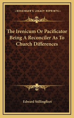 The Irenicum or Pacificator Being a Reconciler ... 1163391743 Book Cover