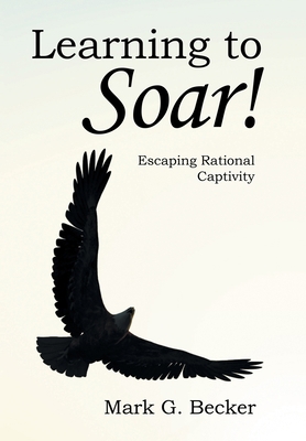 Learning to Soar!: Escaping Rational Captivity 1982255749 Book Cover