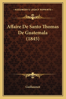 Affaire De Santo Thomas De Guatemala (1845) [French] 1166715558 Book Cover