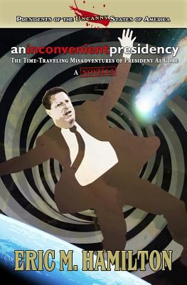 An Inconvenient Presidency: The Time-Traveling ... 1536873632 Book Cover