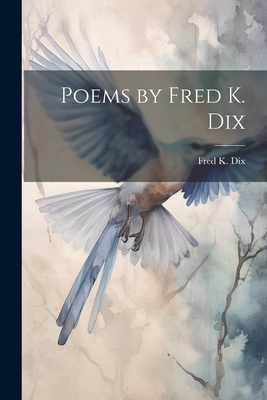 Poems by Fred K. Dix 1022754955 Book Cover