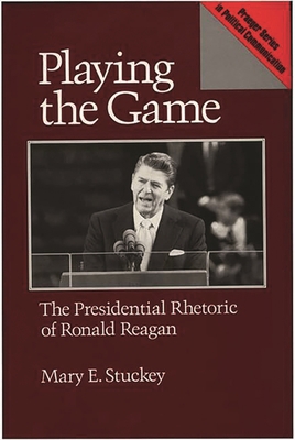 Playing the Game: The Presidential Rhetoric of ... 0275934136 Book Cover