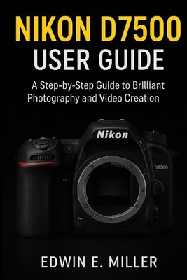 Nikon D7500 User Guide: A Step-by-Step Guide to... B0G1B967T4 Book Cover