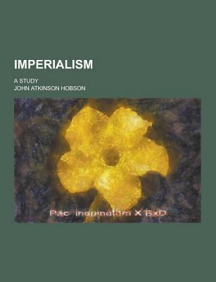 Imperialism; A Study 1230345612 Book Cover