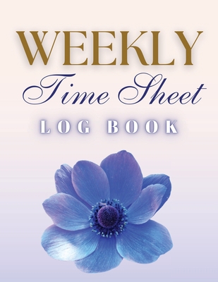 Weekly Time Sheet Log Book: Record Work Hours f... 1803932295 Book Cover
