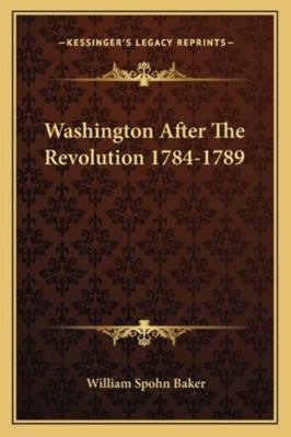 Washington After The Revolution 1784-1789 1162926686 Book Cover