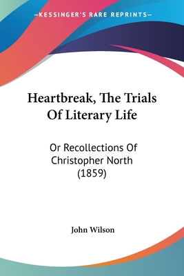 Heartbreak, The Trials Of Literary Life: Or Rec... 1436867649 Book Cover