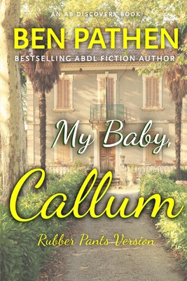 My Baby Callum (Rubber Pants Version): An ABDL/... B0DJN1DPY2 Book Cover