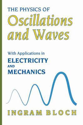 The Physics of Oscillations and Waves: With Applications in Electricity and Mechanics 1489900527 Book Cover