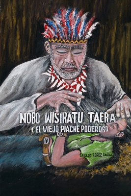 Nobò Wisiratu Taera: El viejo piache poderoso [Spanish] B0B6XMWMDN Book Cover
