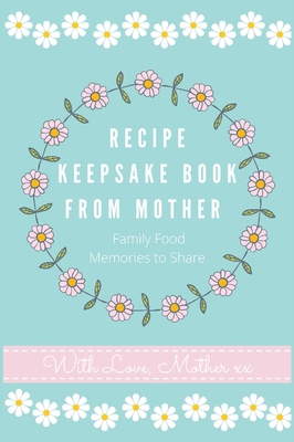 Recipe Keepsake Book From Mother: Create Your O... 1922515698 Book Cover