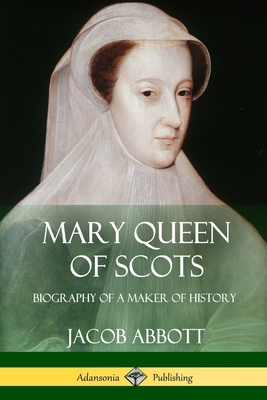 Mary Queen of Scots: Biography of a Maker of Hi... 1387894633 Book Cover
