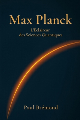 Max Planck: L'Éclaireur des Sciences Quantiques [French] B0DBSVJ5X4 Book Cover