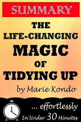 Paperback Summary: the Life Changing Magic of Tidying Up : The Japanese Art of Decluttering and Organizing by Marie Kondo Book