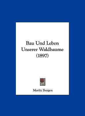 Bau Und Leben Unserer Waldbaume (1897) [German] 1162406151 Book Cover