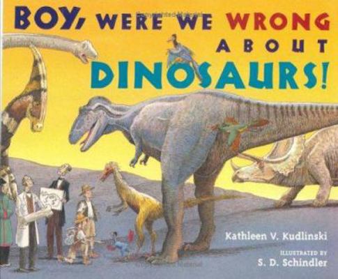 Boy, Were We Wrong about Dinosaurs! B00A2NTLSC Book Cover