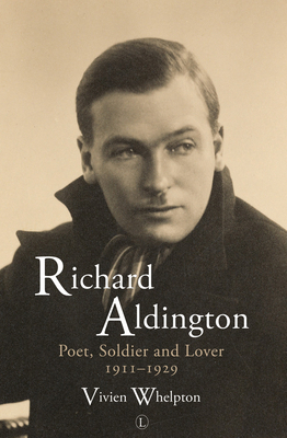 Richard Aldington: Poet, Soldier and Lover 1911... 0718893182 Book Cover