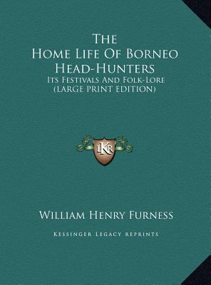 The Home Life of Borneo Head-Hunters: Its Festi... [Large Print] 1169929419 Book Cover