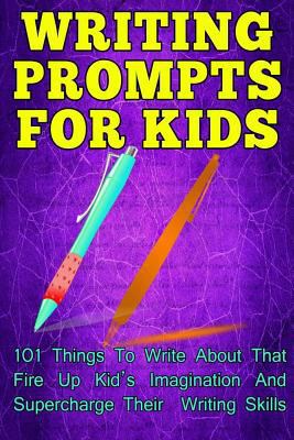 Writing Prompts for Kids: 101 Things to Write about That Fire Up Kid's Imagination and Supercharge Their Writing Skills - Journal Writing for Kids 197380168X Book Cover