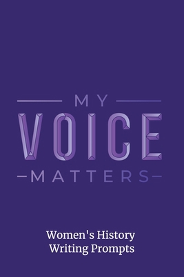 Paperback My Voice Matters - Women’s History Writing Prompts: 32 Writing Prompts about Women’s History for Students and Teachers Book