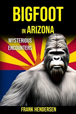 Bigfoot in Arizona: Mysterious Encounters B0CH28YLVM Book Cover