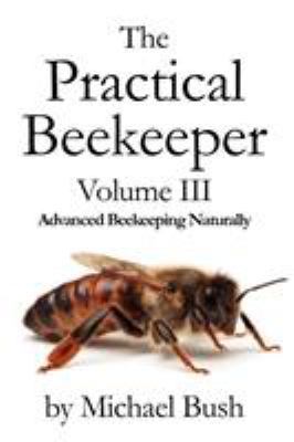 The Practical Beekeeper Volume III Advanced Bee... 1614760632 Book Cover