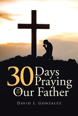 30 Days Praying The Our Father B0CGWPKCD8 Book Cover