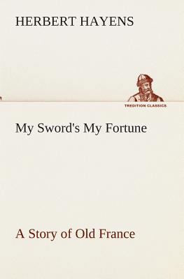 My Sword's My Fortune A Story of Old France 3849512894 Book Cover