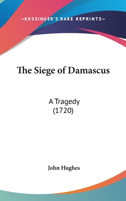 The Siege of Damascus: A Tragedy (1720) 1162027940 Book Cover