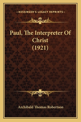 Paul, The Interpreter Of Christ (1921) 1165531879 Book Cover