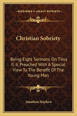 Christian Sobriety: Being Eight Sermons On Titu... 1163623423 Book Cover