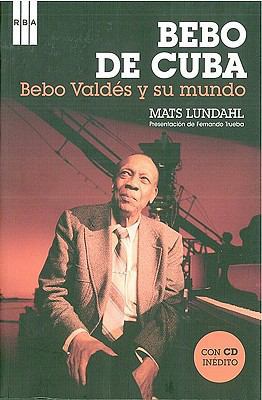 Bebo de Cuba: Bebo Valdes y su Mundo [With Musi... [Spanish] 8498672597 Book Cover