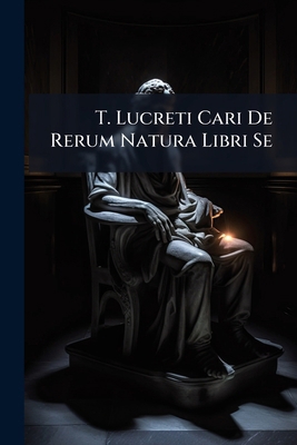 T. Lucreti Cari De Rerum Natura Libri Se: With ... [Latin] 1142311015 Book Cover