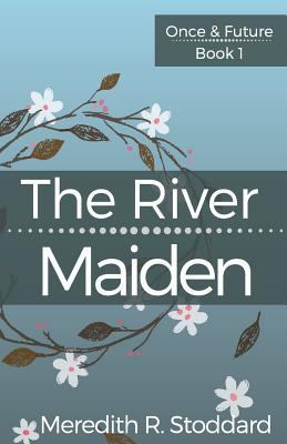 The River Maiden: Once & Future Book 1 099043334X Book Cover