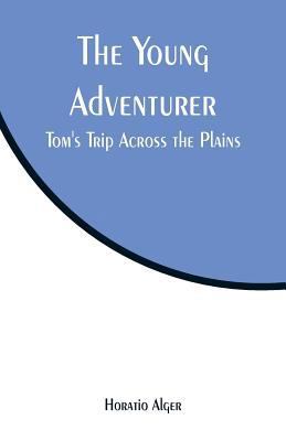 The Young Adventurer: Tom's Trip Across the Plains 9353295254 Book Cover