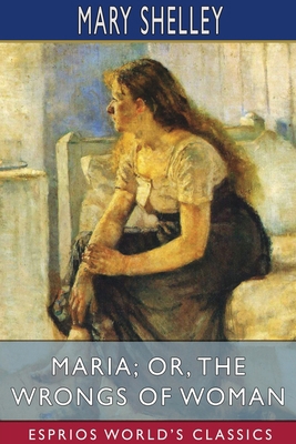 Maria; or, The Wrongs of Woman (Esprios Classics) 1034333682 Book Cover