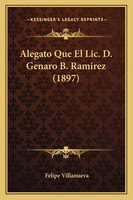 Alegato Que El Lic. D. Genaro B. Ramirez (1897) [Spanish] 1168029619 Book Cover