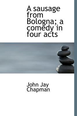 A Sausage from Bologna; A Comedy in Four Acts 1115409018 Book Cover