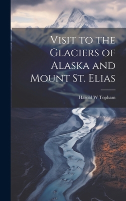 Visit to the Glaciers of Alaska and Mount St. E... 1019931957 Book Cover