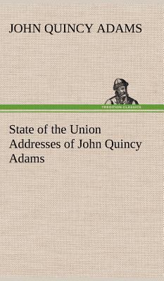State of the Union Addresses of John Quincy Adams 3849157458 Book Cover