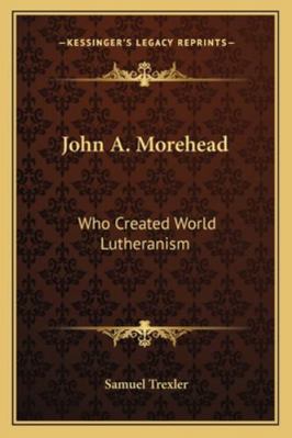 John A. Morehead: Who Created World Lutheranism 1163192570 Book Cover