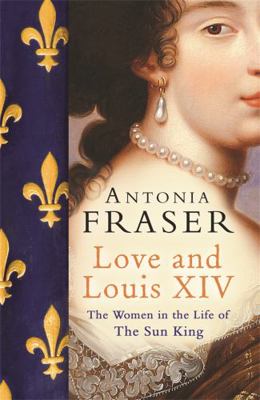 Love and Louis XIV: The Women in the Life of th... 0753822938 Book Cover