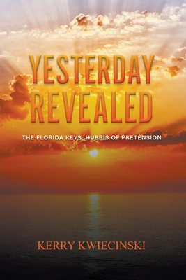 Yesterday Revealed The Florida Keys: Hubris of ... 1647494842 Book Cover
