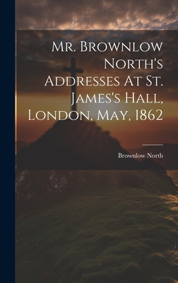 Mr. Brownlow North's Addresses At St. James's H... 1020534109 Book Cover