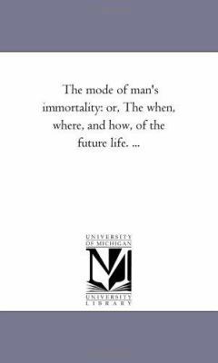 The Mode of Man'S Immortality: or, the When, Wh... 1425520987 Book Cover