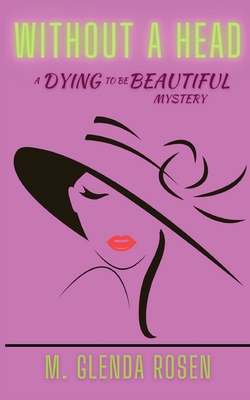 Without a Head: A Dying to Be Beautiful Mystery 1947915347 Book Cover