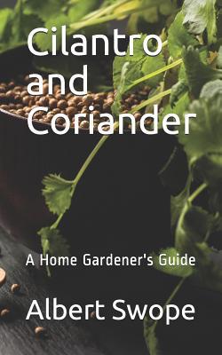 Cilantro and Coriander: A Home Gardener's Guide 1726339890 Book Cover