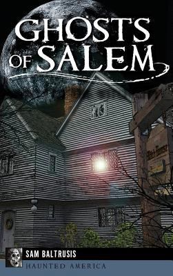 Ghosts of Salem: Haunts of the Witch City 1540209806 Book Cover