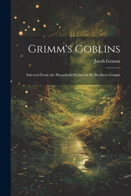 Grimm's Goblins: Selected From the Household St... 1022089390 Book Cover