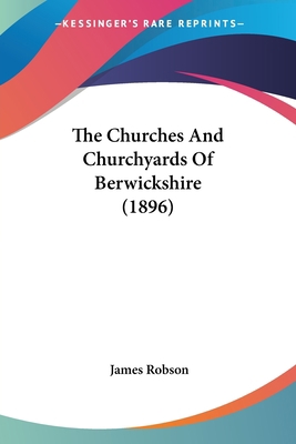 The Churches And Churchyards Of Berwickshire (1... 054860116X Book Cover